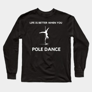 Life is Better When You Pole Dance Long Sleeve T-Shirt